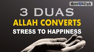 3 DUAS ALLAH CONVERTS STRESS TO HAPPINESS [upl. by Richart]