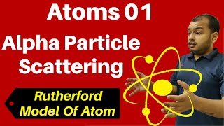 Class 12 Chapter 12 ii Atoms 01 Alpha Particle Scattering amp Rutherford Model Of Atom JEENEET [upl. by Nordine]