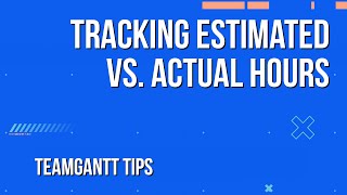 Tracking Estimated vs Actual Hours in Your Gantt Chart  TeamGantt Tips [upl. by Ahsiekit435]