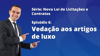 Nova Lei de Licitações E6  Vedação aos artigos de luxo [upl. by Seko]