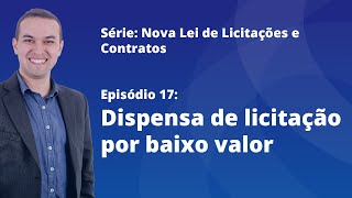 Nova Lei de Licitações E17  Dispensa de licitação por baixo valor [upl. by Ynahirb]