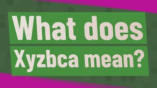 What does Xyzbca mean [upl. by Arten]