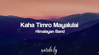 Kaha Timro Mayalu Lai Lyrics  Himalayan Band  Nepali Songs Lyrics 🎵 [upl. by Perrins414]