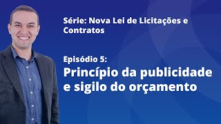 Nova Lei de Licitações E5  Princípio da publicidade e sigilo do orçamento [upl. by Mildred]